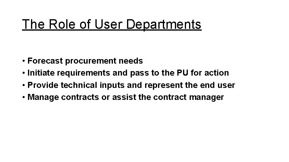 The Role of User Departments • Forecast procurement needs • Initiate requirements and pass