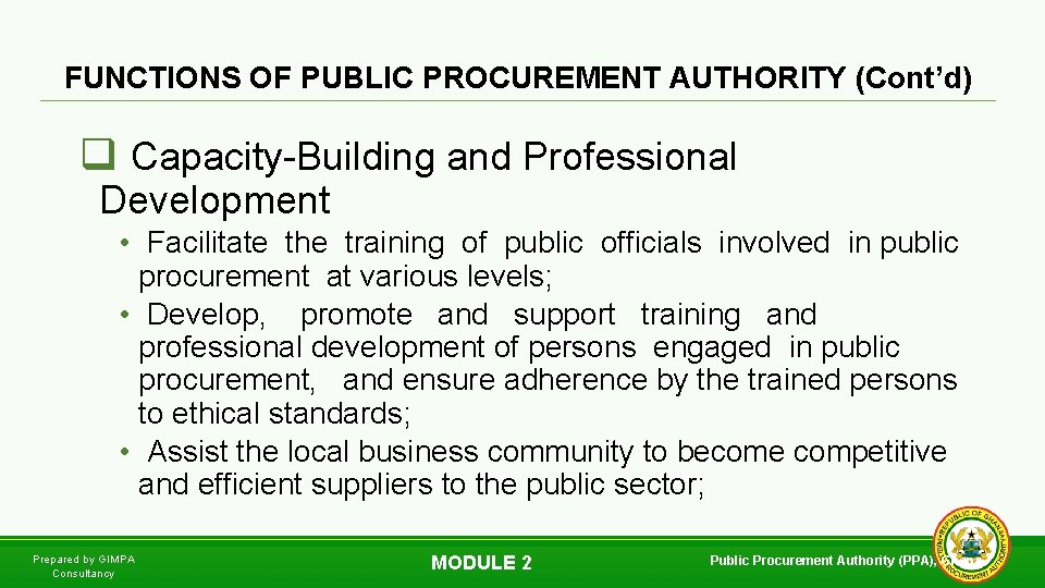 FUNCTIONS OF PUBLIC PROCUREMENT AUTHORITY (Cont’d) q Capacity-Building and Professional Development • Facilitate the