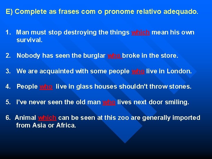 E) Complete as frases com o pronome relativo adequado. 1. Man must stop destroying
