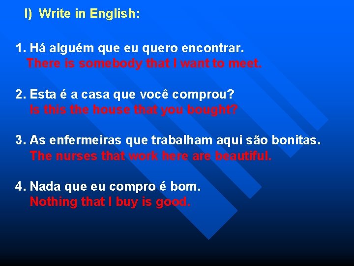 I) Write in English: 1. Há alguém que eu quero encontrar. There is somebody