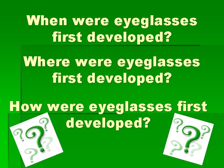 When were eyeglasses first developed? Where were eyeglasses first developed? How were eyeglasses first