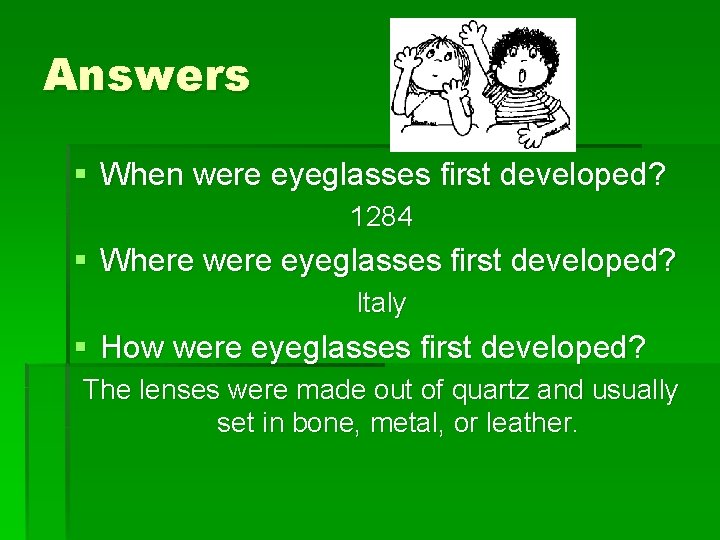 Answers § When were eyeglasses first developed? 1284 § Where were eyeglasses first developed?