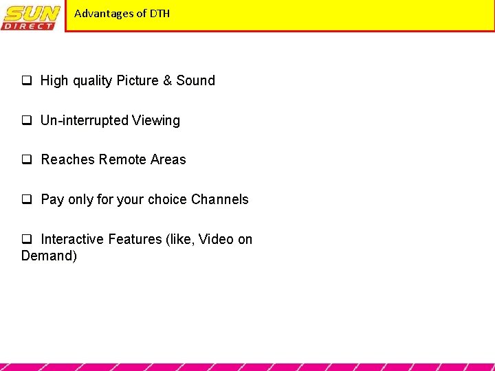 Advantages of DTH q High quality Picture & Sound q Un-interrupted Viewing q Reaches