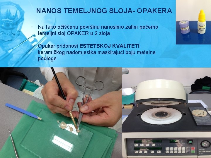 NANOS TEMELJNOG SLOJA- OPAKERA • Na tako očišćenu površinu nanosimo zatim pečemo temeljni sloj