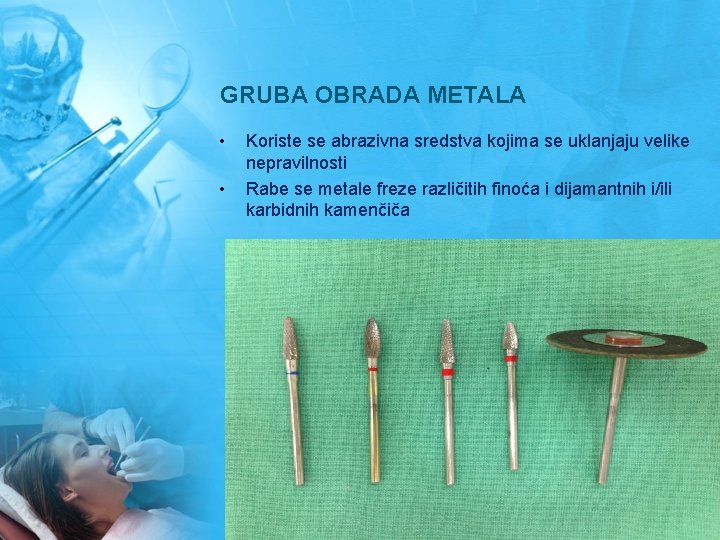GRUBA OBRADA METALA • • Koriste se abrazivna sredstva kojima se uklanjaju velike nepravilnosti