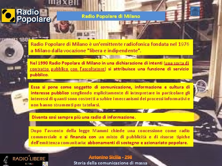 Radio Popolare di Milano è un'emittente radiofonica fondata nel 1976 a Milano dalla vocazione