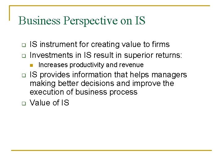 Business Perspective on IS q q IS instrument for creating value to firms Investments