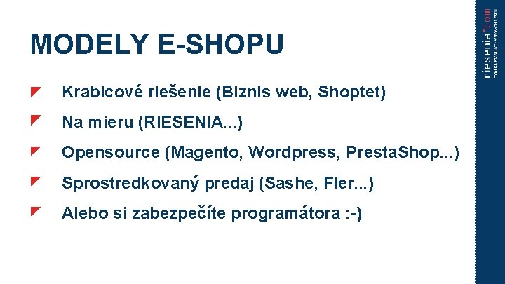 MODELY E-SHOPU Krabicové riešenie (Biznis web, Shoptet) Na mieru (RIESENIA. . . ) Opensource