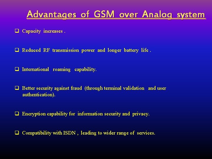 Advantages of GSM over Analog system q Capacity increases. q Reduced RF transmission power