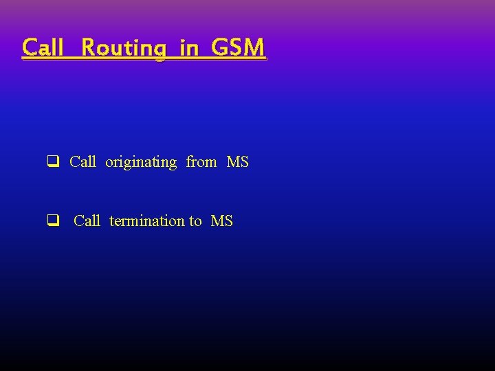Call Routing in GSM q Call originating from MS q Call termination to MS