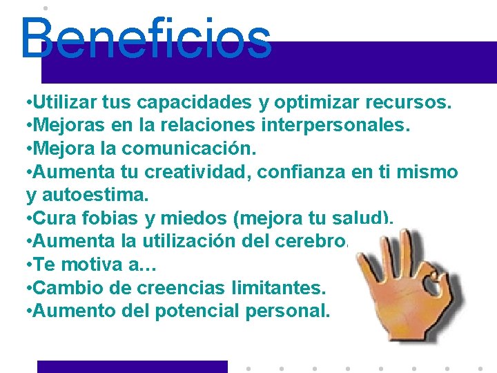 Beneficios • Utilizar tus capacidades y optimizar recursos. • Mejoras en la relaciones interpersonales.