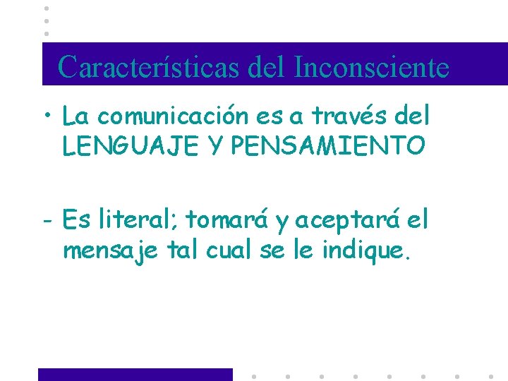 Características del Inconsciente • La comunicación es a través del LENGUAJE Y PENSAMIENTO -