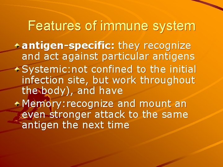 Features of immune system antigen-specific: they recognize and act against particular antigens Systemic: not