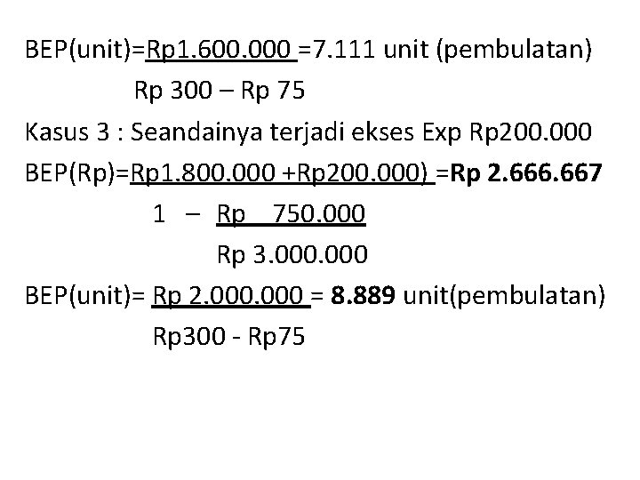 BEP(unit)=Rp 1. 600. 000 =7. 111 unit (pembulatan) Rp 300 – Rp 75 Kasus