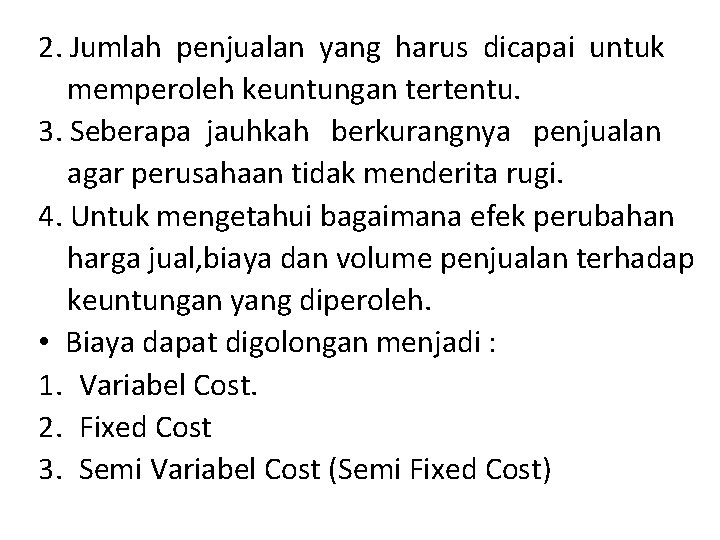 2. Jumlah penjualan yang harus dicapai untuk memperoleh keuntungan tertentu. 3. Seberapa jauhkah berkurangnya