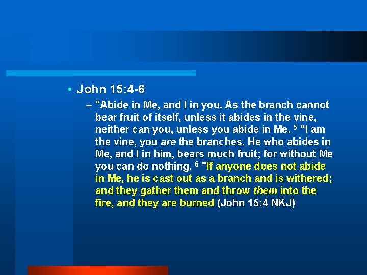  • John 15: 4 -6 – "Abide in Me, and I in you.