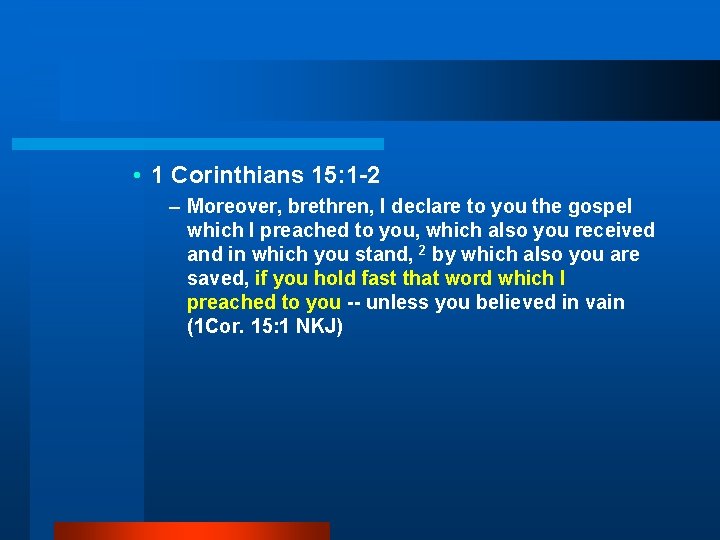  • 1 Corinthians 15: 1 -2 – Moreover, brethren, I declare to you