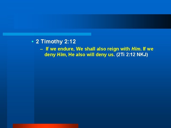  • 2 Timothy 2: 12 – If we endure, We shall also reign