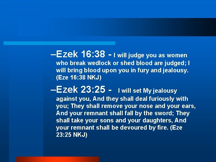 –Ezek 16: 38 - I will judge you as women who break wedlock or