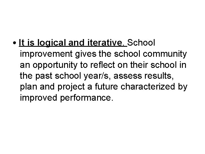  • It is logical and iterative. School improvement gives the school community an