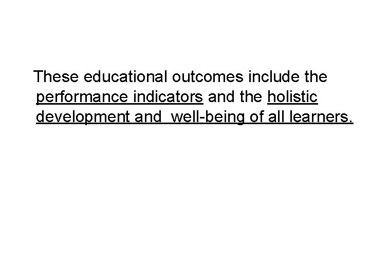  These educational outcomes include the performance indicators and the holistic development and well-being
