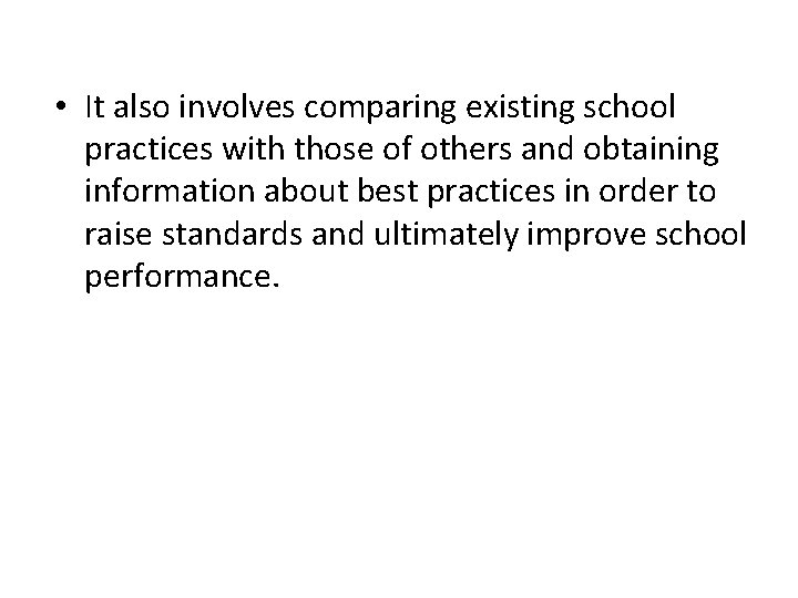  • It also involves comparing existing school practices with those of others and
