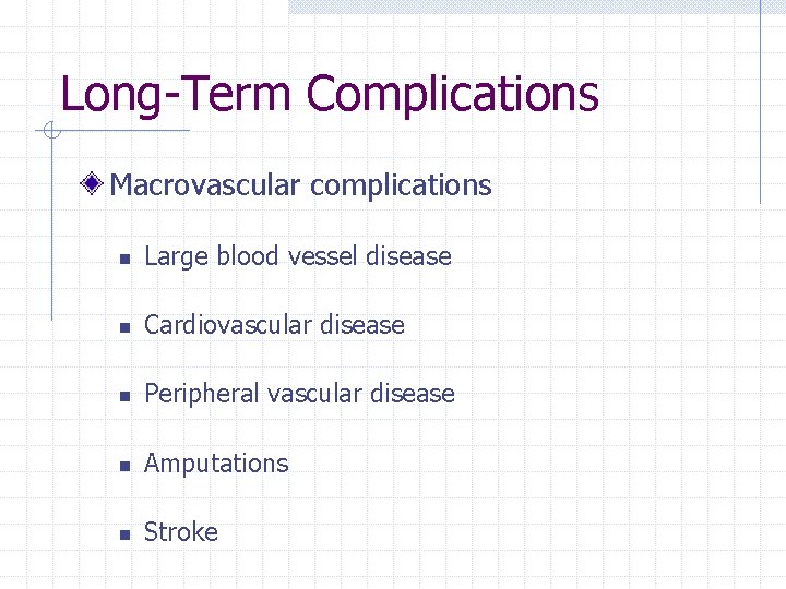 Long-Term Complications Macrovascular complications n Large blood vessel disease n Cardiovascular disease n Peripheral