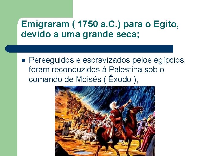 Emigraram ( 1750 a. C. ) para o Egito, devido a uma grande seca;