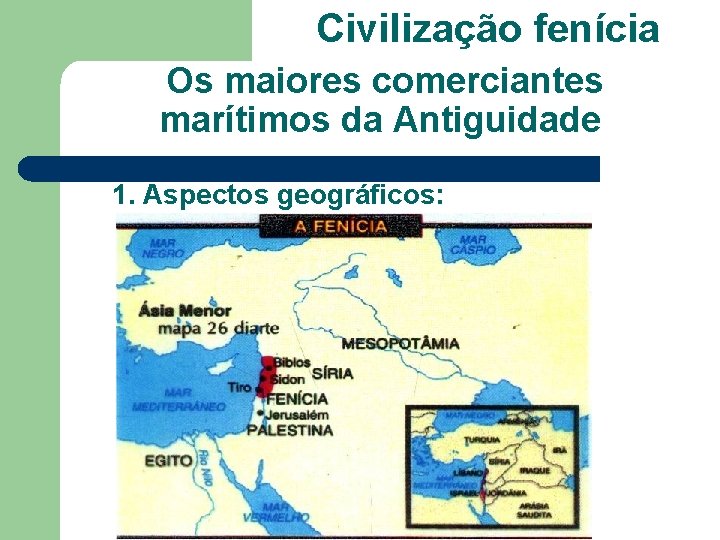 Civilização fenícia Os maiores comerciantes marítimos da Antiguidade 1. Aspectos geográficos: 