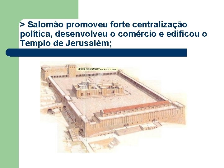 > Salomão promoveu forte centralização política, desenvolveu o comércio e edificou o Templo de