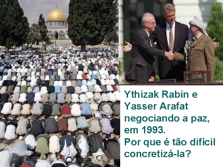 Ythizak Rabin e Yasser Arafat negociando a paz, em 1993. Por que é tão
