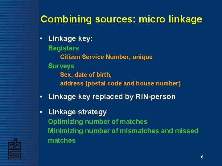 Combining sources: micro linkage • Linkage key: Registers Citizen Service Number, unique Surveys Sex, Combining sources: micro linkage • Linkage key: Registers Citizen Service Number, unique Surveys Sex,