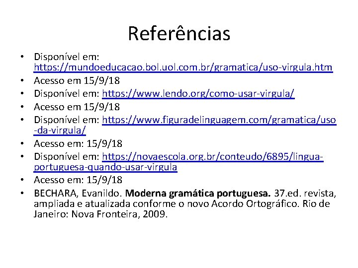 Referências • Disponível em: https: //mundoeducacao. bol. uol. com. br/gramatica/uso-virgula. htm • Acesso em