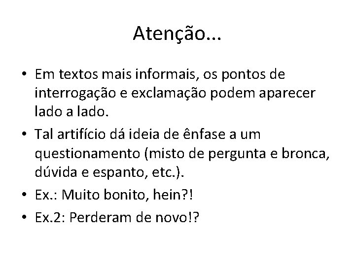 Atenção. . . • Em textos mais informais, os pontos de interrogação e exclamação