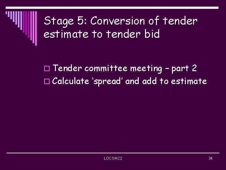 Stage 5: Conversion of tender estimate to tender bid o Tender committee meeting –