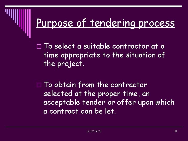 Purpose of tendering process o To select a suitable contractor at a time appropriate
