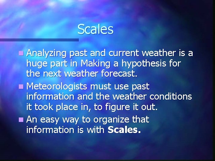 Scales n Analyzing past and current weather is a huge part in Making a