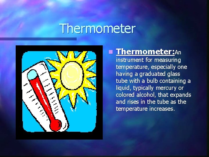 Thermometer n Thermometer: An instrument for measuring temperature, especially one having a graduated glass