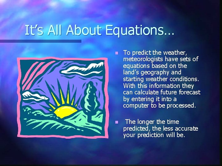 It’s All About Equations… n To predict the weather, meteorologists have sets of equations