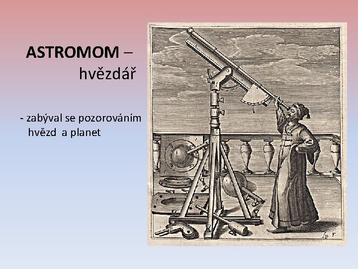ASTROMOM – hvězdář - zabýval se pozorováním hvězd a planet 