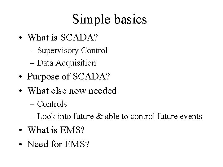 Simple basics • What is SCADA? – Supervisory Control – Data Acquisition • Purpose