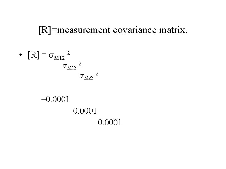 [R]=measurement covariance matrix. • [R] = M 12 2 M 13 2 M 23