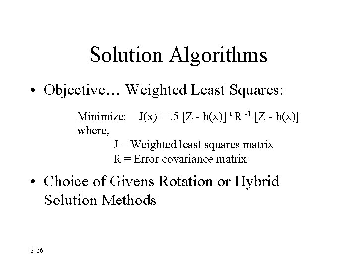 Solution Algorithms • Objective… Weighted Least Squares: Minimize: J(x) =. 5 [Z - h(x)]