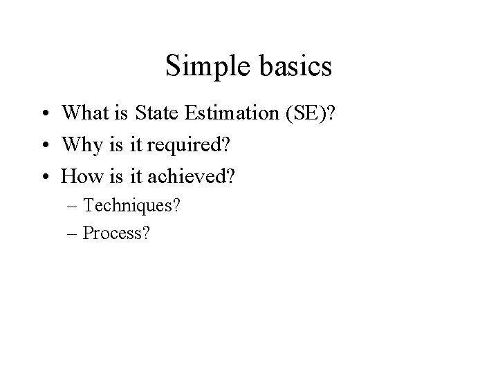 Simple basics • What is State Estimation (SE)? • Why is it required? •