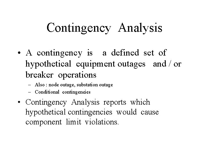 Contingency Analysis • A contingency is a defined set of hypothetical equipment outages and
