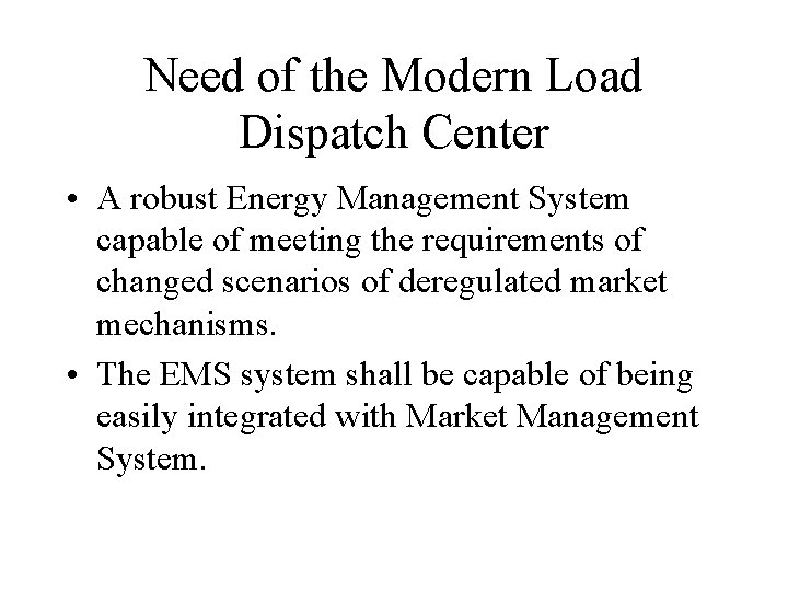 Need of the Modern Load Dispatch Center • A robust Energy Management System capable