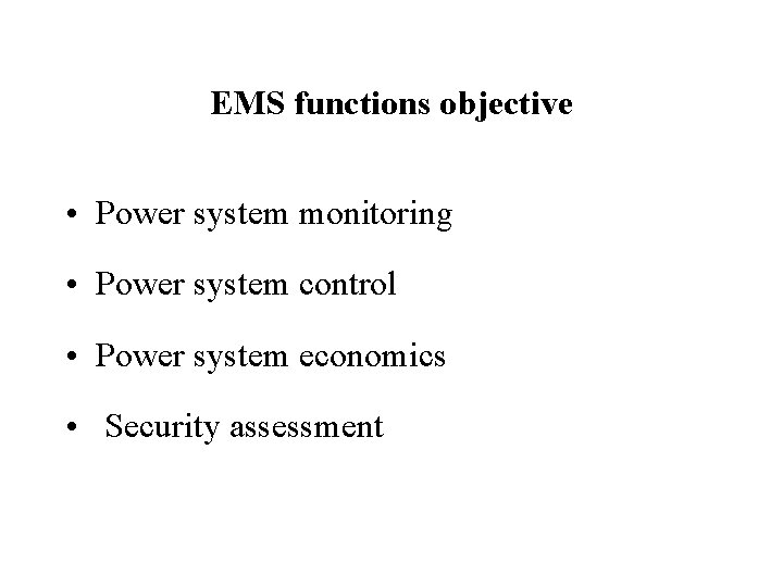 EMS functions objective • Power system monitoring • Power system control • Power system