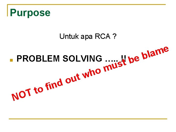 Purpose Untuk apa RCA ? ■ PROBLEM SOLVING …. . !!t be T O