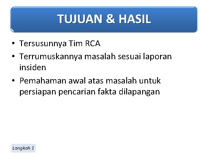  • Tersusunnya Tim RCA • Terrumuskannya masalah sesuai laporan insiden • Pemahaman awal