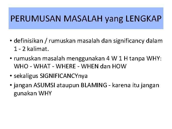 PERUMUSAN MASALAH yang LENGKAP • definisikan / rumuskan masalah dan significancy dalam 1 -